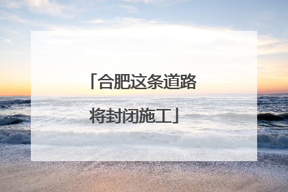 合肥这条道路将封闭施工
