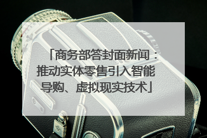 商务部答封面新闻：推动实体零售引入智能导购、虚拟现实技术
