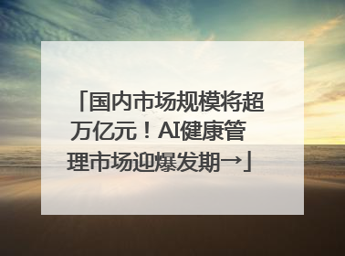 国内市场规模将超万亿元！AI健康管理市场迎爆发期→