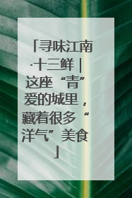 寻味江南·十三鲜｜这座“青”爱的城里，藏着很多“洋气”美食
