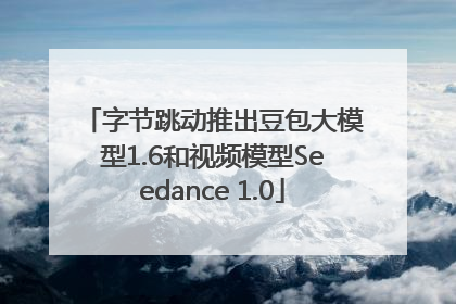 字节跳动推出豆包大模型1.6和视频模型Seedance 1.0