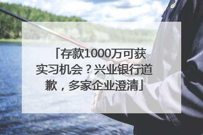 存款1000万可获实习机会？兴业银行道歉，多家企业澄清
