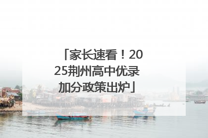 家长速看！2025荆州高中优录加分政策出炉