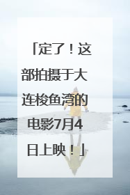 定了！这部拍摄于大连梭鱼湾的电影7月4日上映！