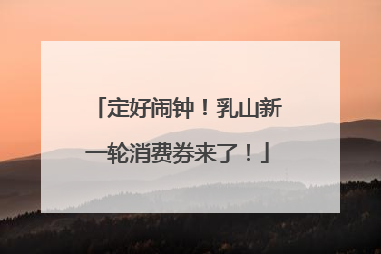 定好闹钟！乳山新一轮消费券来了！