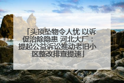 头顶坠物令人忧 以诉促治除隐患 河北大厂：提起公益诉讼推动老旧小区整改排查提速