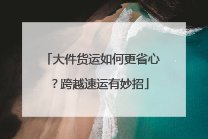大件货运如何更省心？跨越速运有妙招