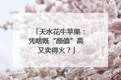 天水花牛苹果：凭啥既“颜值”高又卖得火？