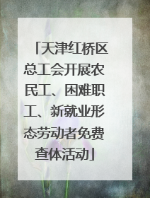 天津红桥区总工会开展农民工、困难职工、新就业形态劳动者免费查体活动