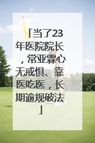 当了23年医院院长，常亚霖心无戒惧、靠医吃医，长期逾规破法