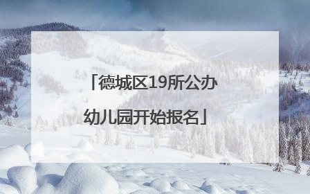 德城区19所公办幼儿园开始报名