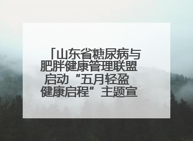 山东省糖尿病与肥胖健康管理联盟启动“五月轻盈 健康启程”主题宣传月活动