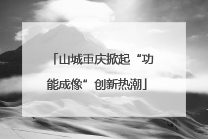 山城重庆掀起“功能成像”创新热潮
