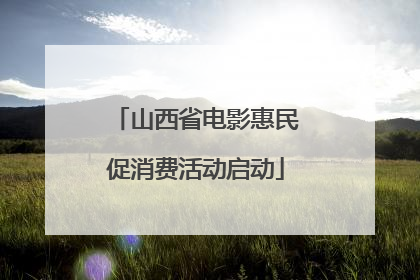 山西省电影惠民促消费活动启动