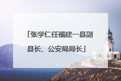 张学仁任福建一县副县长、公安局局长