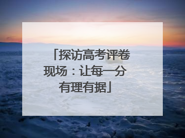 探访高考评卷现场：让每一分有理有据