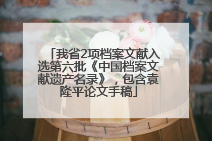 我省2项档案文献入选第六批《中国档案文献遗产名录》，包含袁隆平论文手稿