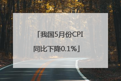 我国5月份CPI同比下降0.1%
