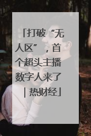 打破“无人区”，首个超头主播数字人来了｜热财经