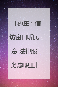 枣庄：信访窗口听民意 法律服务惠职工