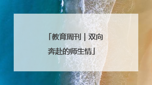教育周刊｜双向奔赴的师生情