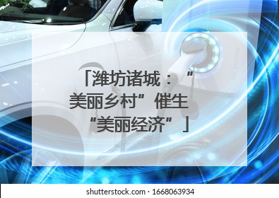 潍坊诸城：“美丽乡村”催生“美丽经济”