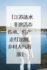 江苏涟水：非遗活态传承、特产走红出圈、乡村人气看涨