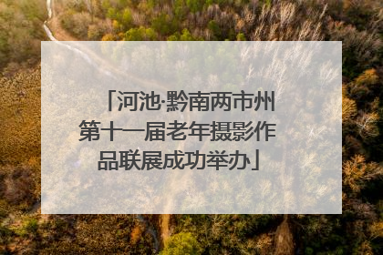 河池·黔南两市州第十一届老年摄影作品联展成功举办