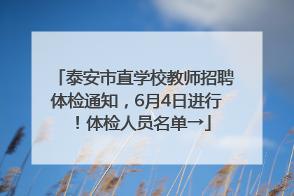 泰安市直学校教师招聘体检通知，6月4日进行！体检人员名单→