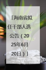 海南省拟任干部人选公告（2025年6月20日）