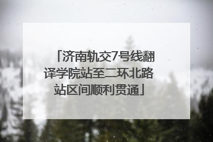 济南轨交7号线翻译学院站至二环北路站区间顺利贯通