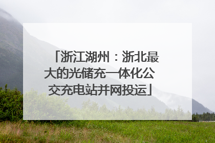浙江湖州：浙北最大的光储充一体化公交充电站并网投运