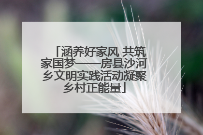 涵养好家风 共筑家国梦——房县沙河乡文明实践活动凝聚乡村正能量
