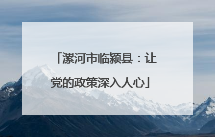 漯河市临颍县：让党的政策深入人心