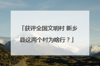获评全国文明村 新乡县这两个村为啥行？