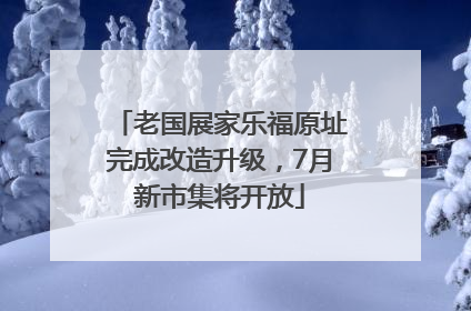 老国展家乐福原址完成改造升级，7月新市集将开放