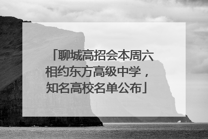 聊城高招会本周六相约东方高级中学，知名高校名单公布