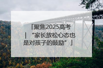 聚焦2025高考｜“家长放松心态也是对孩子的鼓励”