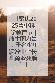 聚焦2025鲁中科学教育节｜放手的力量：千名少年泥泞中“长出勇敢翅膀”