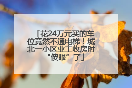 花24万元买的车位竟然不通电梯！城北一小区业主收房时“傻眼”了