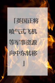 英国正将喷气式飞机等军事资源向中东转移