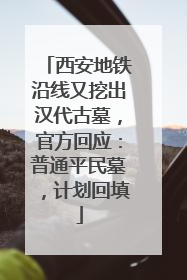 西安地铁沿线又挖出汉代古墓，官方回应：普通平民墓，计划回填