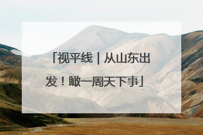 视平线｜从山东出发！瞰一周天下事