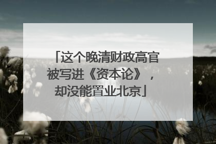 这个晚清财政高官被写进《资本论》，却没能置业北京