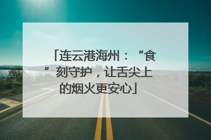 连云港海州：“食”刻守护，让舌尖上的烟火更安心