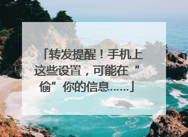 转发提醒！手机上这些设置，可能在“偷”你的信息……