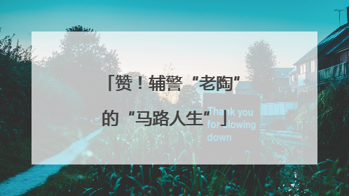 赞！辅警“老陶”的“马路人生”