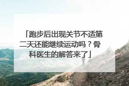 跑步后出现关节不适第二天还能继续运动吗？骨科医生的解答来了