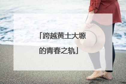 跨越黄土大塬的青春之轨