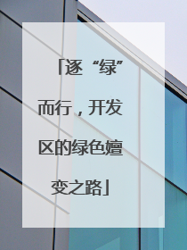逐“绿”而行，开发区的绿色嬗变之路
